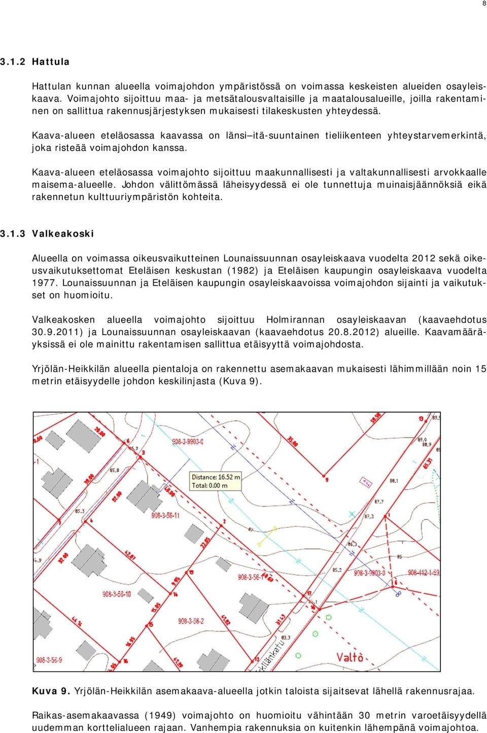 Kaava-alueen eteläosassa kaavassa on länsi itä-suuntainen tieliikenteen yhteystarvemerkintä, joka risteää voimajohdon kanssa.