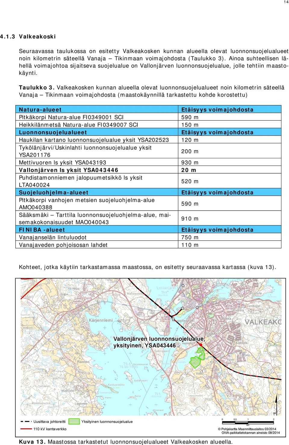 Valkeakosken kunnan alueella olevat luonnonsuojelualueet noin kilometrin säteellä Vanaja Tikinmaan voimajohdosta (maastokäynnillä tarkastettu kohde korostettu) Natura-alueet Pitkäkorpi Natura-alue