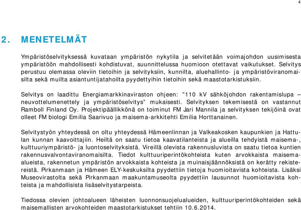 Selvitys on laadittu Energiamarkkinaviraston ohjeen: 110 kv sähköjohdon rakentamislupa neuvottelumenettely ja ympäristöselvitys mukaisesti. Selvityksen tekemisestä on vastannut Ramboll Finland Oy.