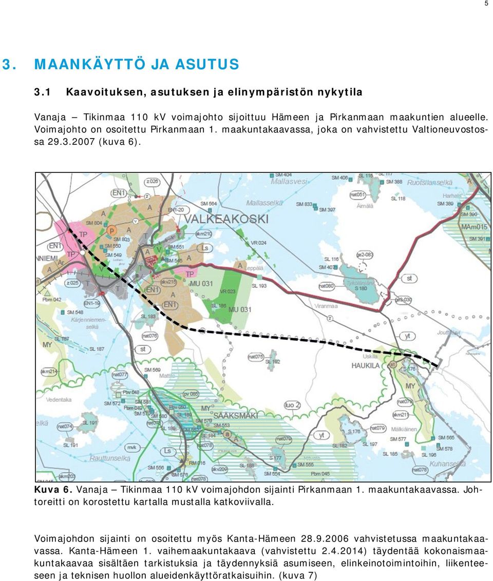 maakuntakaavassa. Johtoreitti on korostettu kartalla mustalla katkoviivalla. Voimajohdon sijainti on osoitettu myös Kanta-Hämeen 28.9.2006 vahvistetussa maakuntakaavassa. Kanta-Hämeen 1.