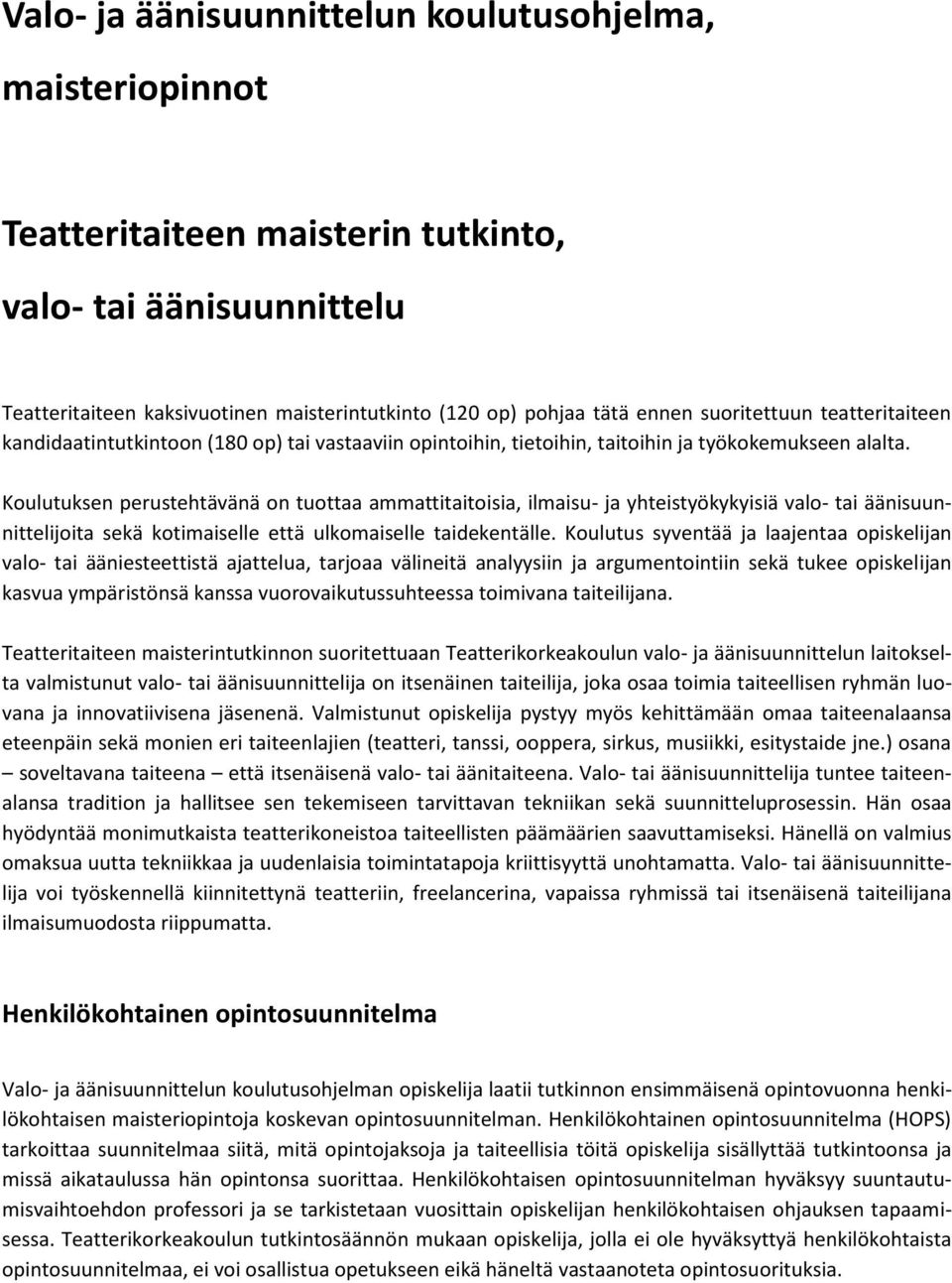 Koulutuksen perustehtävänä on tuottaa ammattitaitoisia, ilmaisu- ja yhteistyökykyisiä valo- tai äänisuunnittelijoita sekä kotimaiselle että ulkomaiselle taidekentälle.