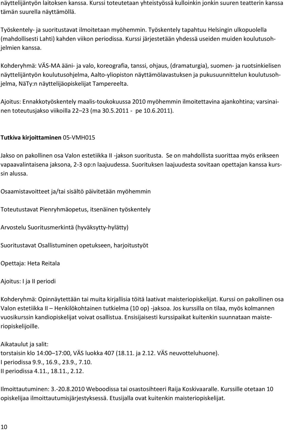 Kohderyhmä: VÄS-MA ääni- ja valo, koreografia, tanssi, ohjaus, (dramaturgia), suomen- ja ruotsinkielisen näyttelijäntyön koulutusohjelma, Aalto-yliopiston näyttämölavastuksen ja pukusuunnittelun