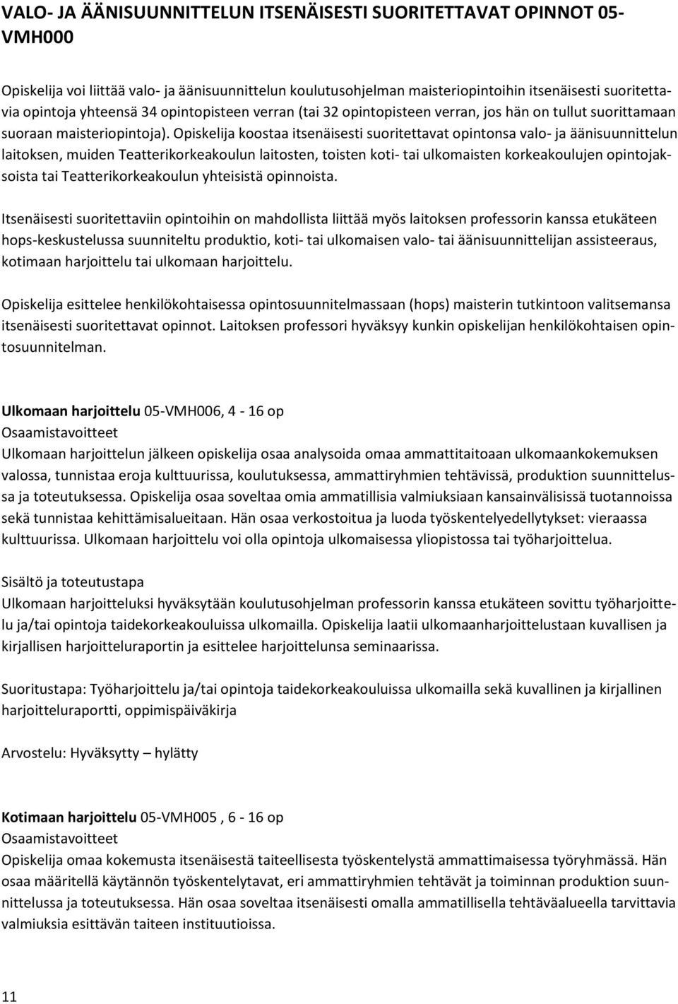Opiskelija koostaa itsenäisesti suoritettavat opintonsa valo- ja äänisuunnittelun laitoksen, muiden Teatterikorkeakoulun laitosten, toisten koti- tai ulkomaisten korkeakoulujen opintojaksoista tai