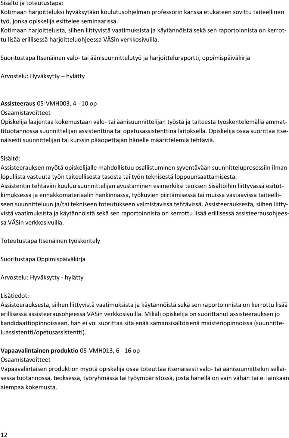 Suoritustapa Itsenäinen valo- tai äänisuunnittelutyö ja harjoitteluraportti, oppimispäiväkirja Arvostelu: Hyväksytty hylätty Assisteeraus 05-VMH003, 4-10 op Opiskelija laajentaa kokemustaan valo- tai