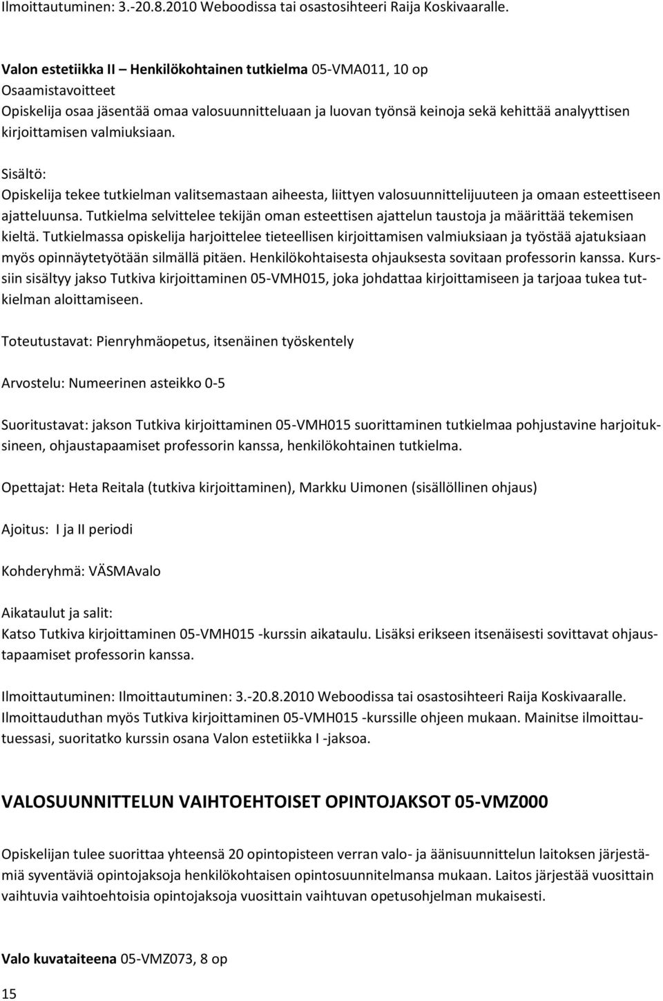 Sisältö: Opiskelija tekee tutkielman valitsemastaan aiheesta, liittyen valosuunnittelijuuteen ja omaan esteettiseen ajatteluunsa.
