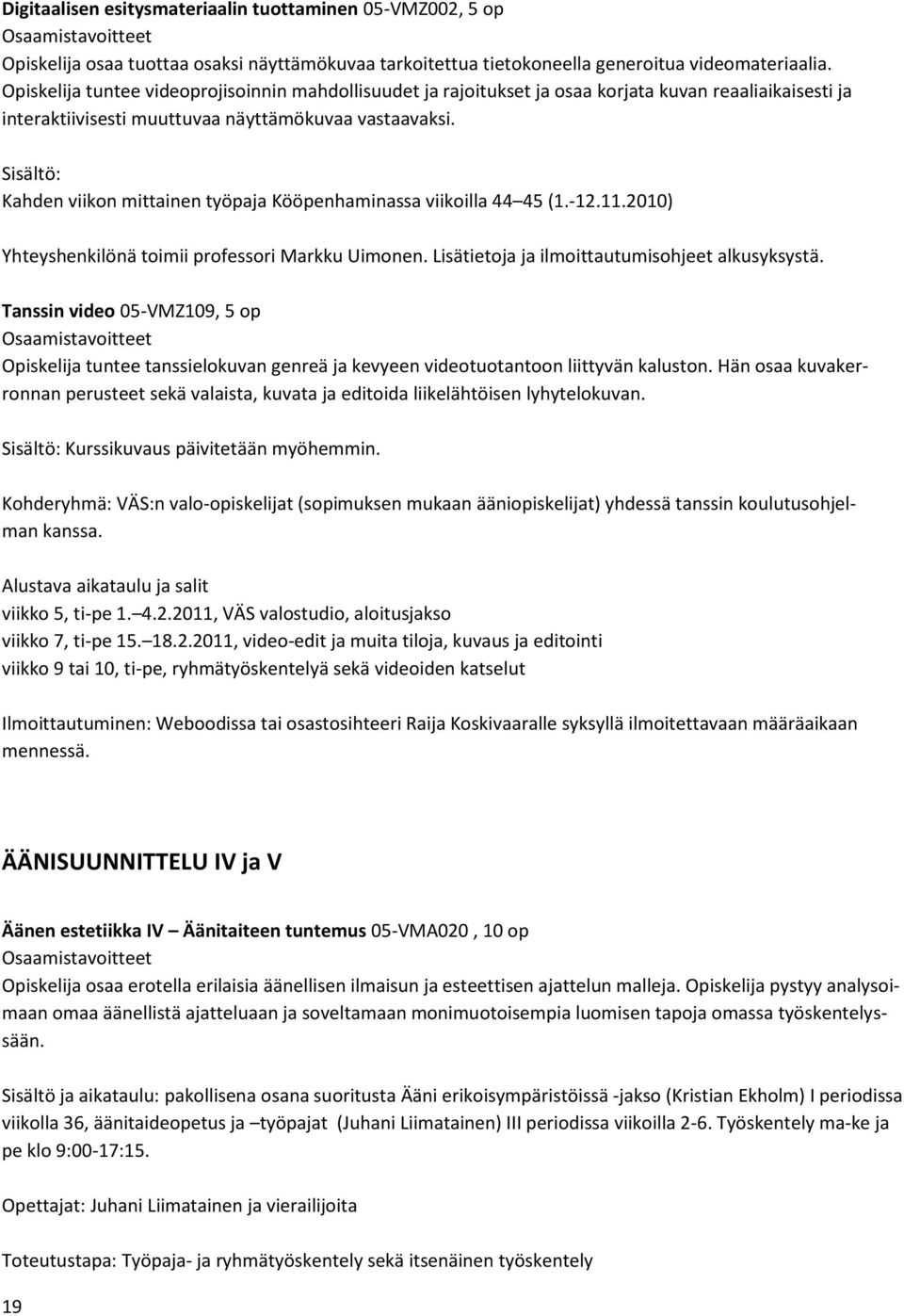 Sisältö: Kahden viikon mittainen työpaja Kööpenhaminassa viikoilla 44 45 (1.-12.11.2010) Yhteyshenkilönä toimii professori Markku Uimonen. Lisätietoja ja ilmoittautumisohjeet alkusyksystä.