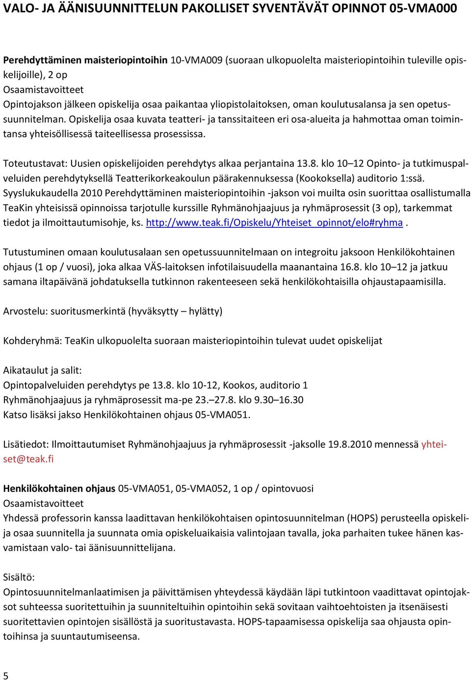 Opiskelija osaa kuvata teatteri- ja tanssitaiteen eri osa-alueita ja hahmottaa oman toimintansa yhteisöllisessä taiteellisessa prosessissa.