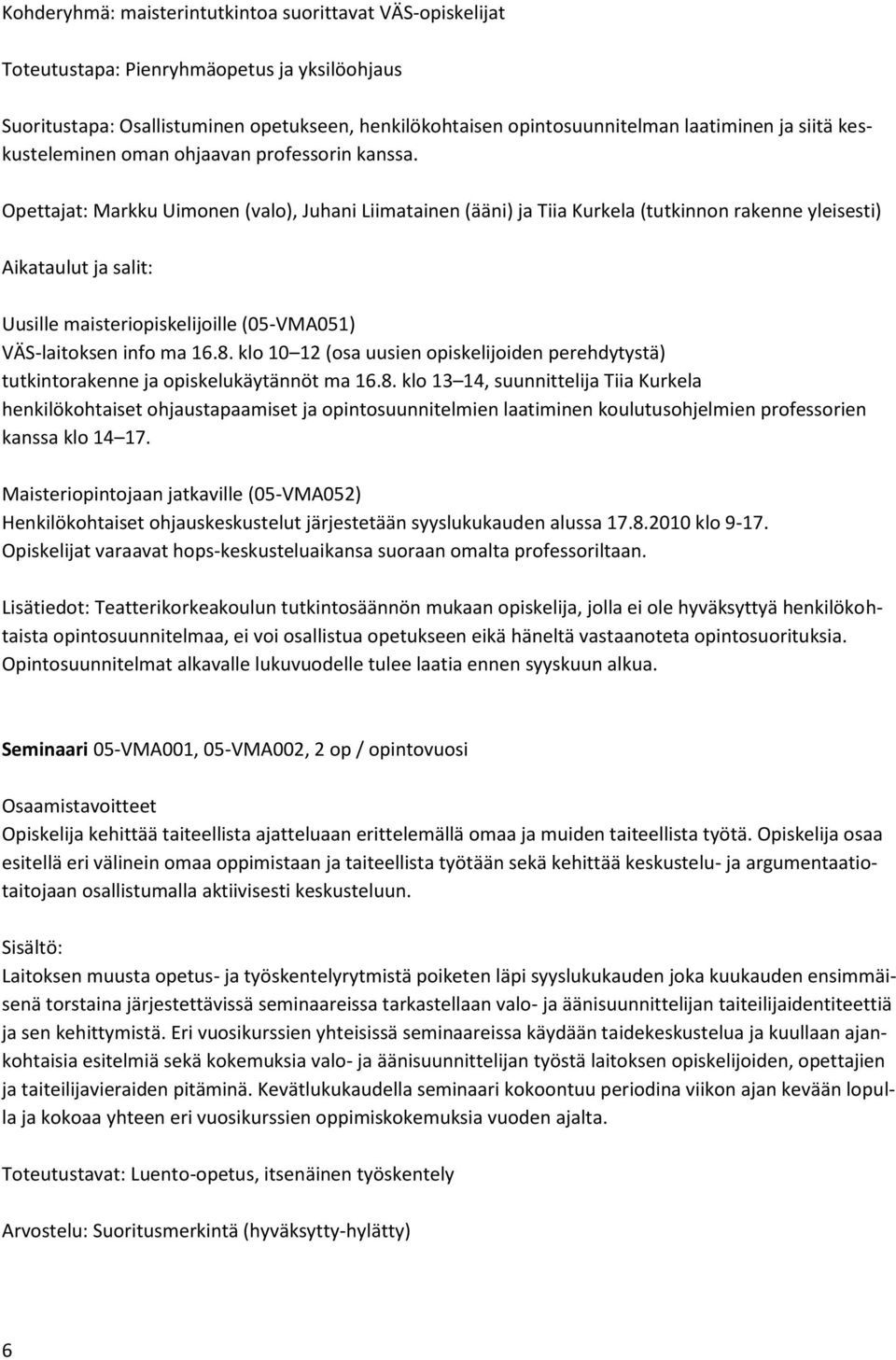 Opettajat: Markku Uimonen (valo), Juhani Liimatainen (ääni) ja Tiia Kurkela (tutkinnon rakenne yleisesti) Aikataulut ja salit: Uusille maisteriopiskelijoille (05-VMA051) VÄS-laitoksen info ma 16.8.