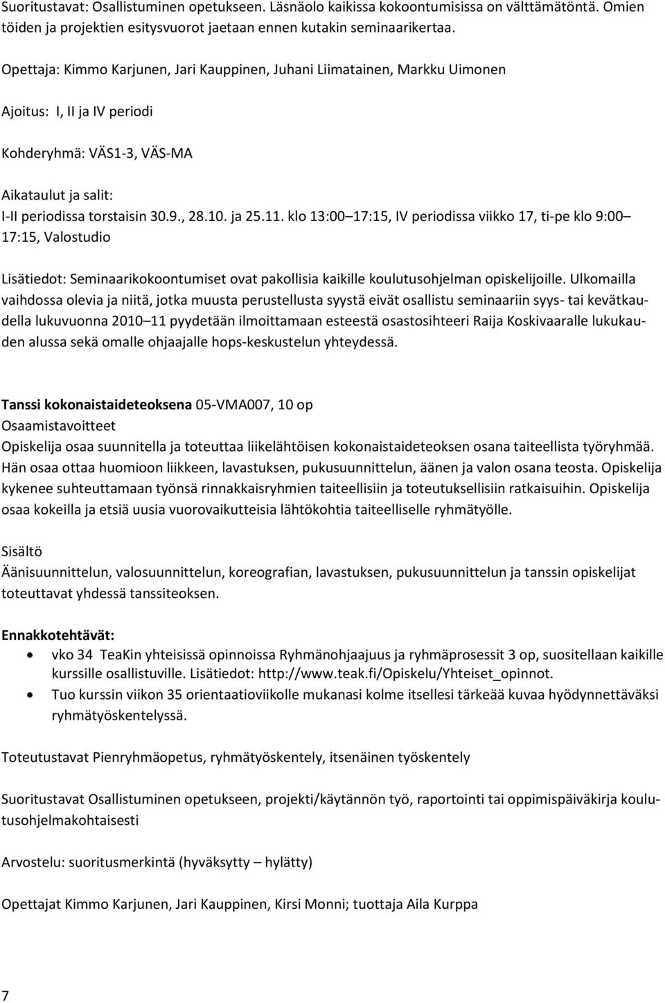ja 25.11. klo 13:00 17:15, IV periodissa viikko 17, ti-pe klo 9:00 17:15, Valostudio Lisätiedot: Seminaarikokoontumiset ovat pakollisia kaikille koulutusohjelman opiskelijoille.
