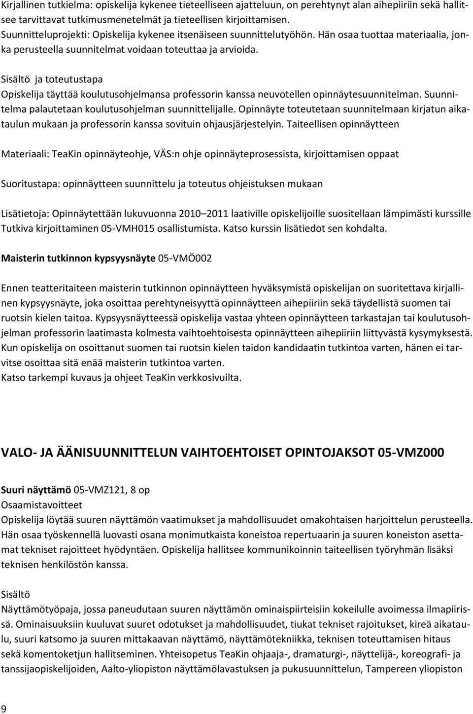 Sisältö ja toteutustapa Opiskelija täyttää koulutusohjelmansa professorin kanssa neuvotellen opinnäytesuunnitelman. Suunnitelma palautetaan koulutusohjelman suunnittelijalle.
