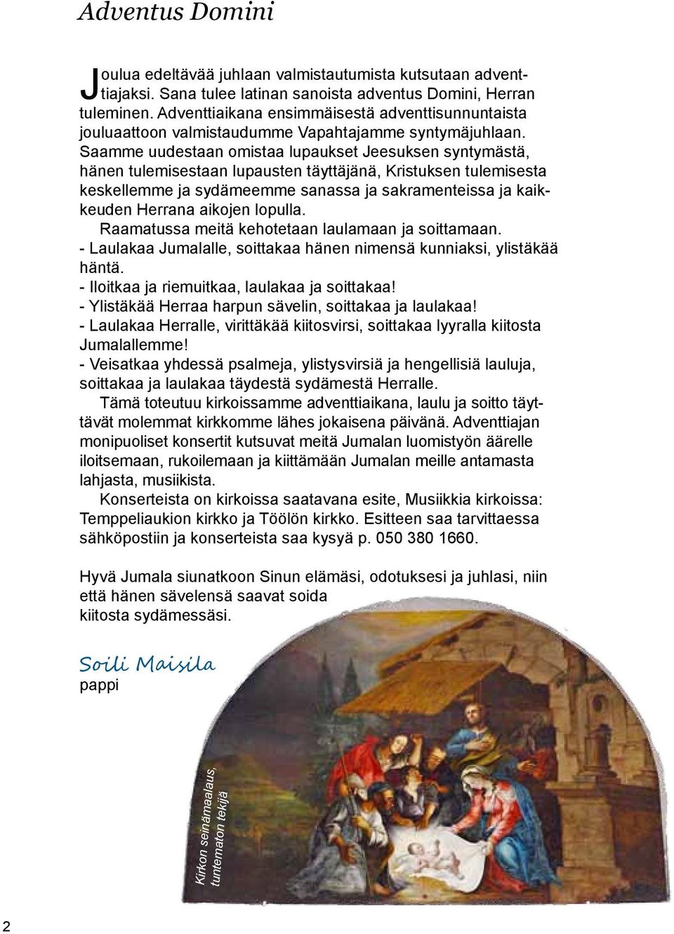 Saamme uudestaan omistaa lupaukset Jeesuksen syntymästä, hänen tulemisestaan lupausten täyttäjänä, Kristuksen tulemisesta keskellemme ja sydämeemme sanassa ja sakramenteissa ja kaikkeuden Herrana