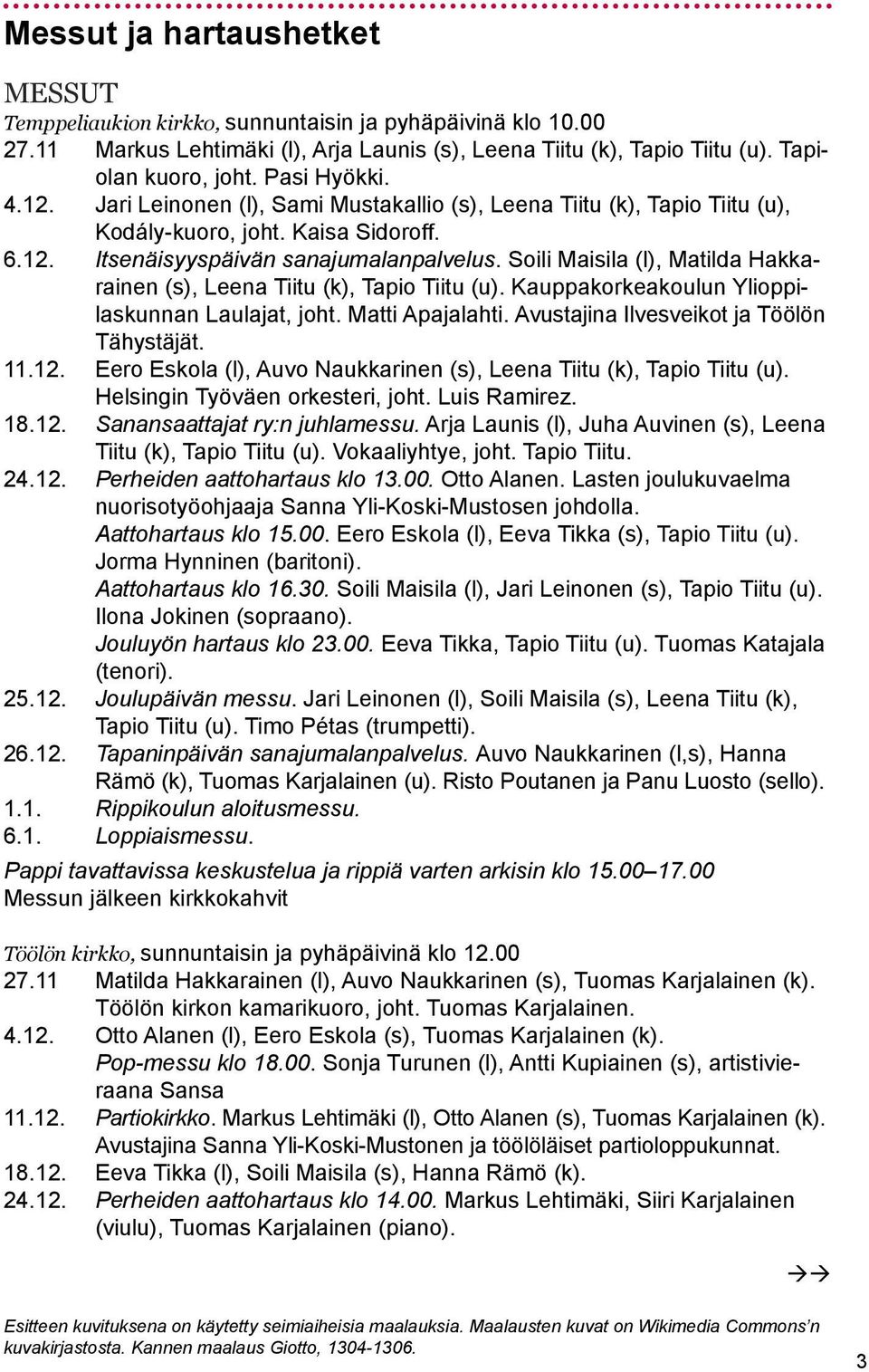 Soili Maisila (l), Matilda Hakkarainen (s), Leena Tiitu (k), Tapio Tiitu (u). Kauppakorkeakoulun Ylioppilaskunnan Laulajat, joht. Matti Apajalahti. Avustajina Ilvesveikot ja Töölön Tähystäjät. 11.12.