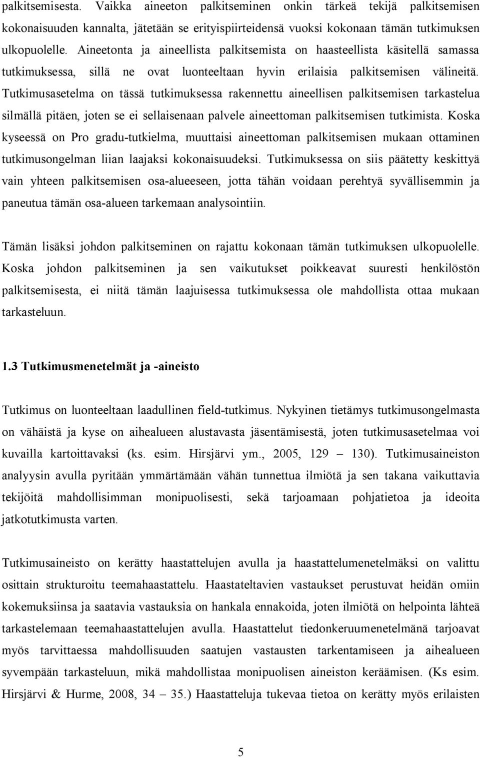 Tutkimusasetelma on tässä tutkimuksessa rakennettu aineellisen palkitsemisen tarkastelua silmällä pitäen, joten se ei sellaisenaan palvele aineettoman palkitsemisen tutkimista.