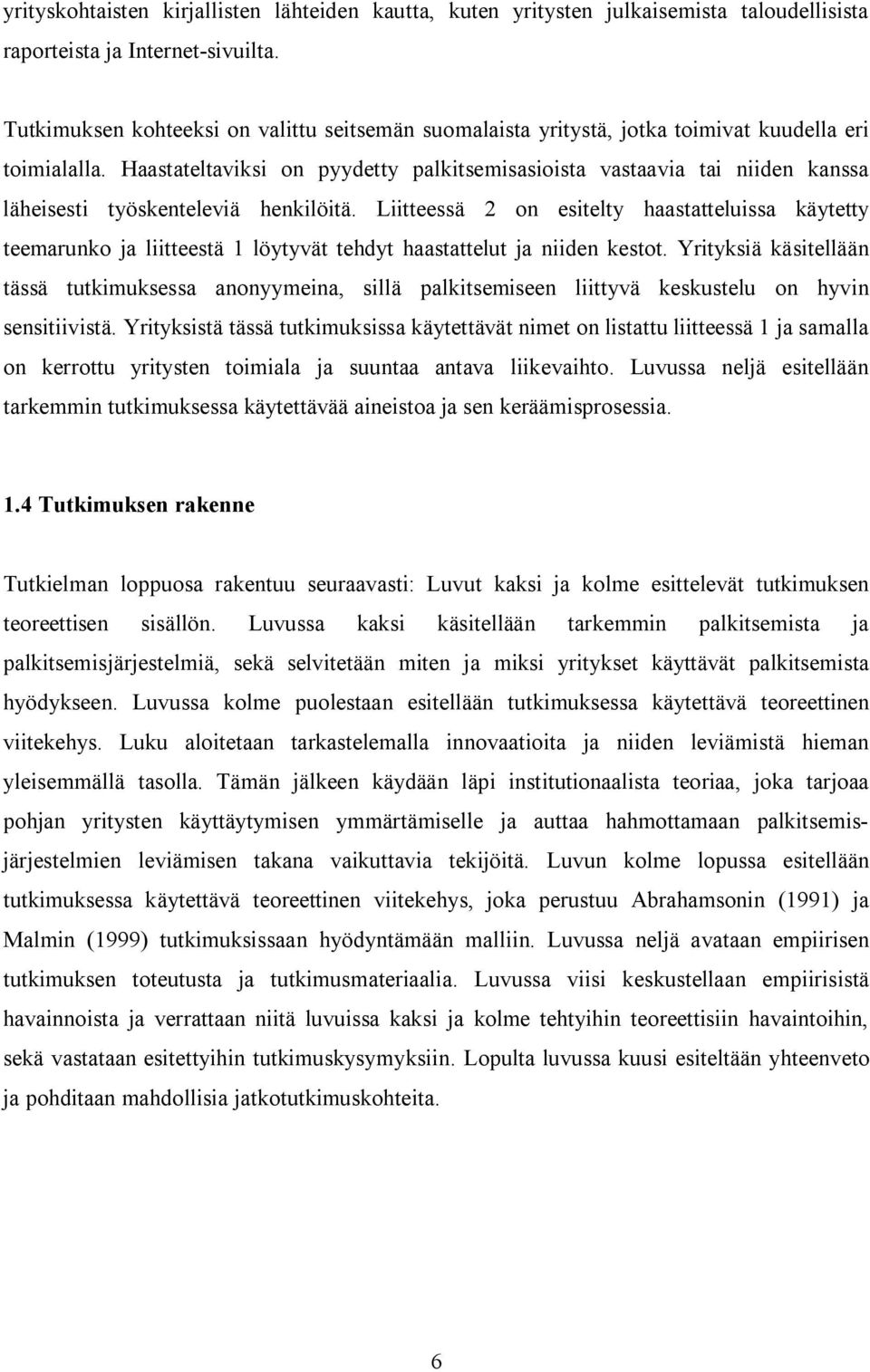 Haastateltaviksi on pyydetty palkitsemisasioista vastaavia tai niiden kanssa läheisesti työskenteleviä henkilöitä.