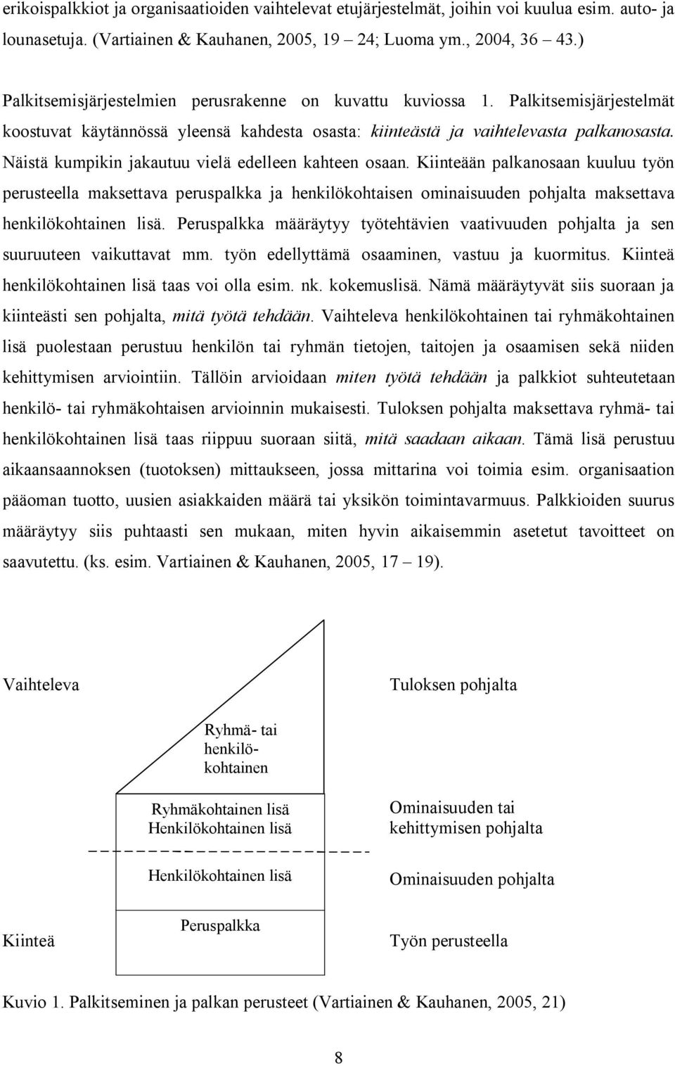 Näistä kumpikin jakautuu vielä edelleen kahteen osaan. Kiinteään palkanosaan kuuluu työn perusteella maksettava peruspalkka ja henkilökohtaisen ominaisuuden pohjalta maksettava henkilökohtainen lisä.