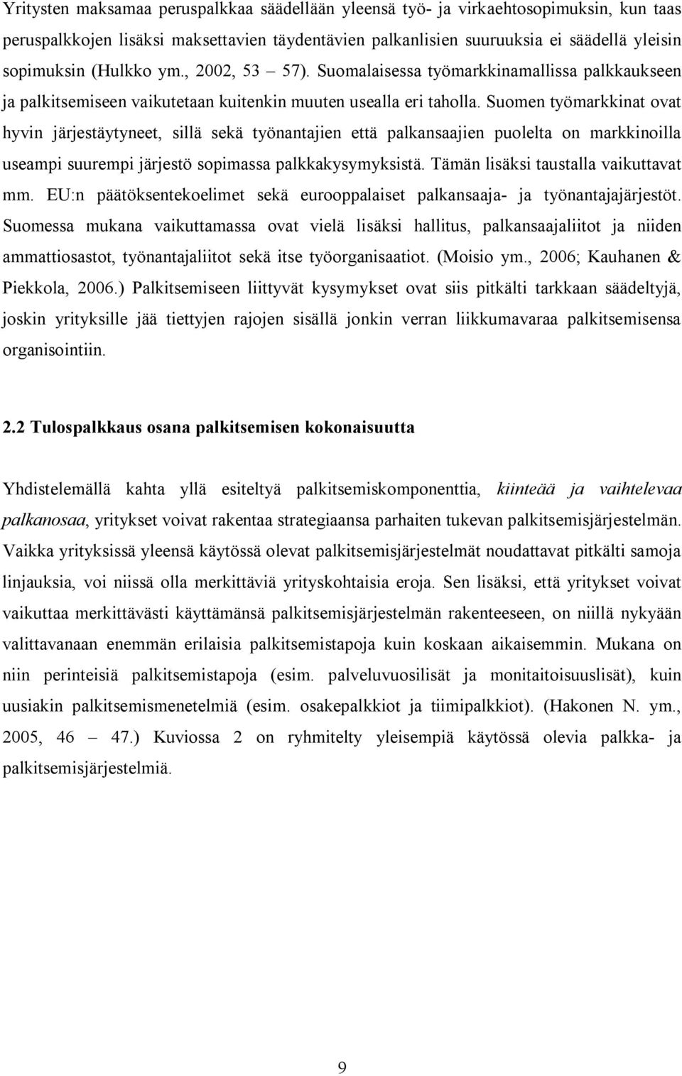 Suomen työmarkkinat ovat hyvin järjestäytyneet, sillä sekä työnantajien että palkansaajien puolelta on markkinoilla useampi suurempi järjestö sopimassa palkkakysymyksistä.