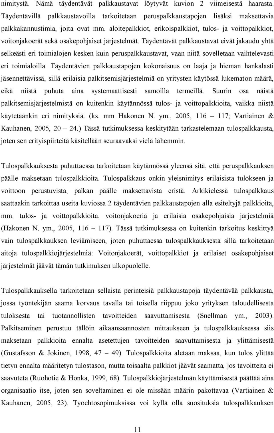 Täydentävät palkkaustavat eivät jakaudu yhtä selkeästi eri toimialojen kesken kuin peruspalkkaustavat, vaan niitä sovelletaan vaihtelevasti eri toimialoilla.