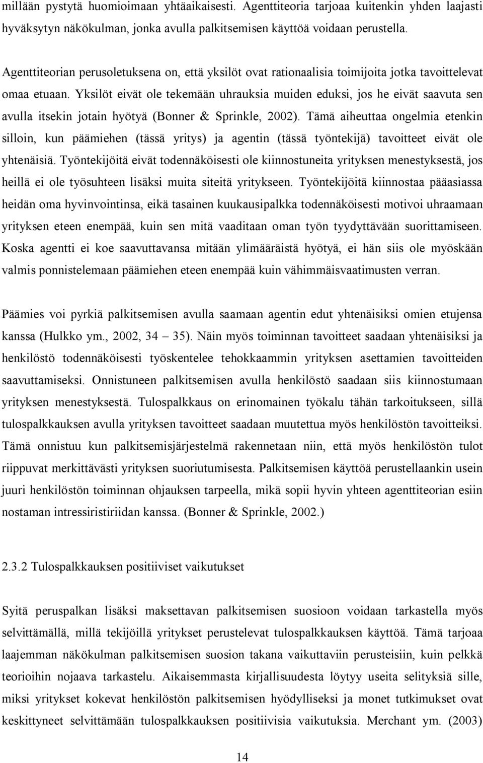 Yksilöt eivät ole tekemään uhrauksia muiden eduksi, jos he eivät saavuta sen avulla itsekin jotain hyötyä (Bonner & Sprinkle, 2002).