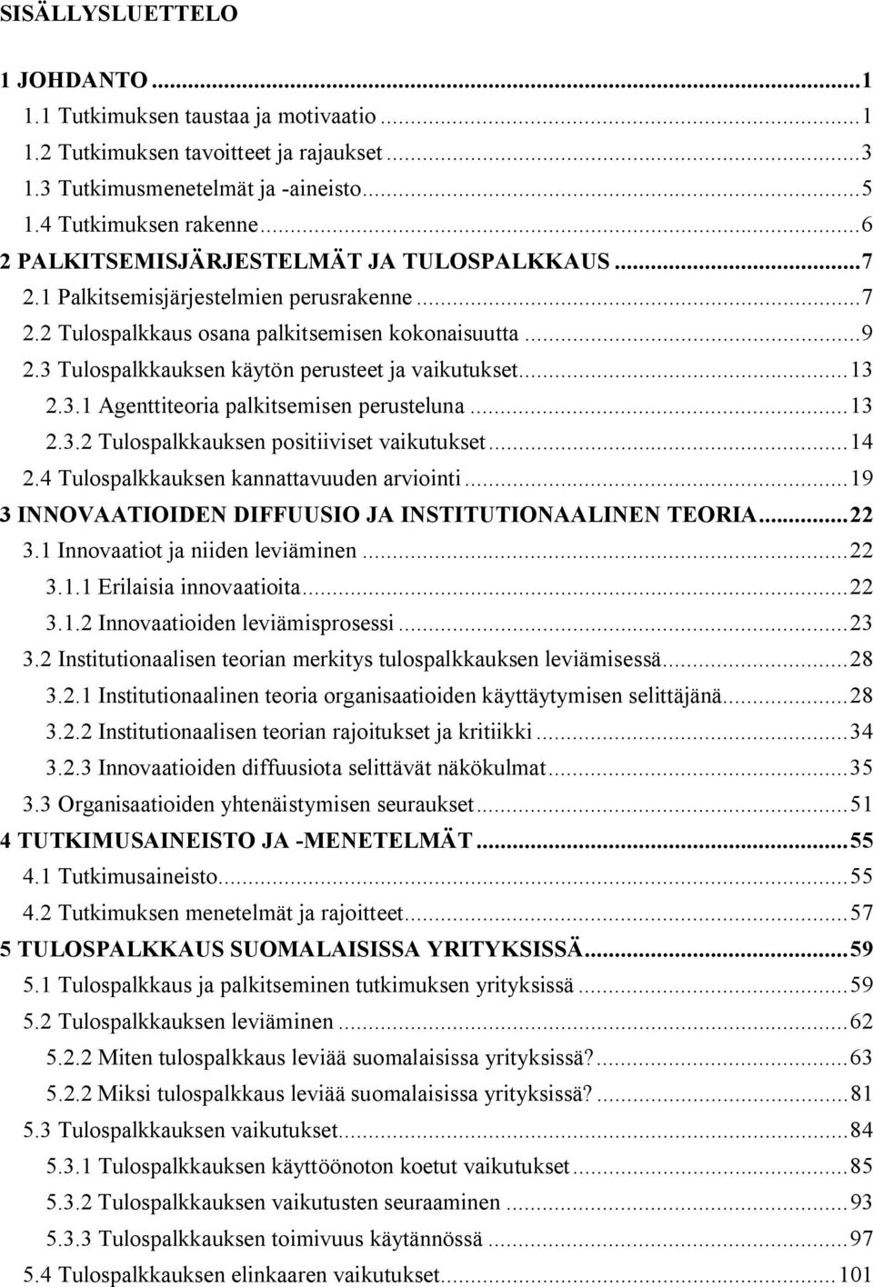 3 Tulospalkkauksen käytön perusteet ja vaikutukset... 13 2.3.1 Agenttiteoria palkitsemisen perusteluna... 13 2.3.2 Tulospalkkauksen positiiviset vaikutukset... 14 2.