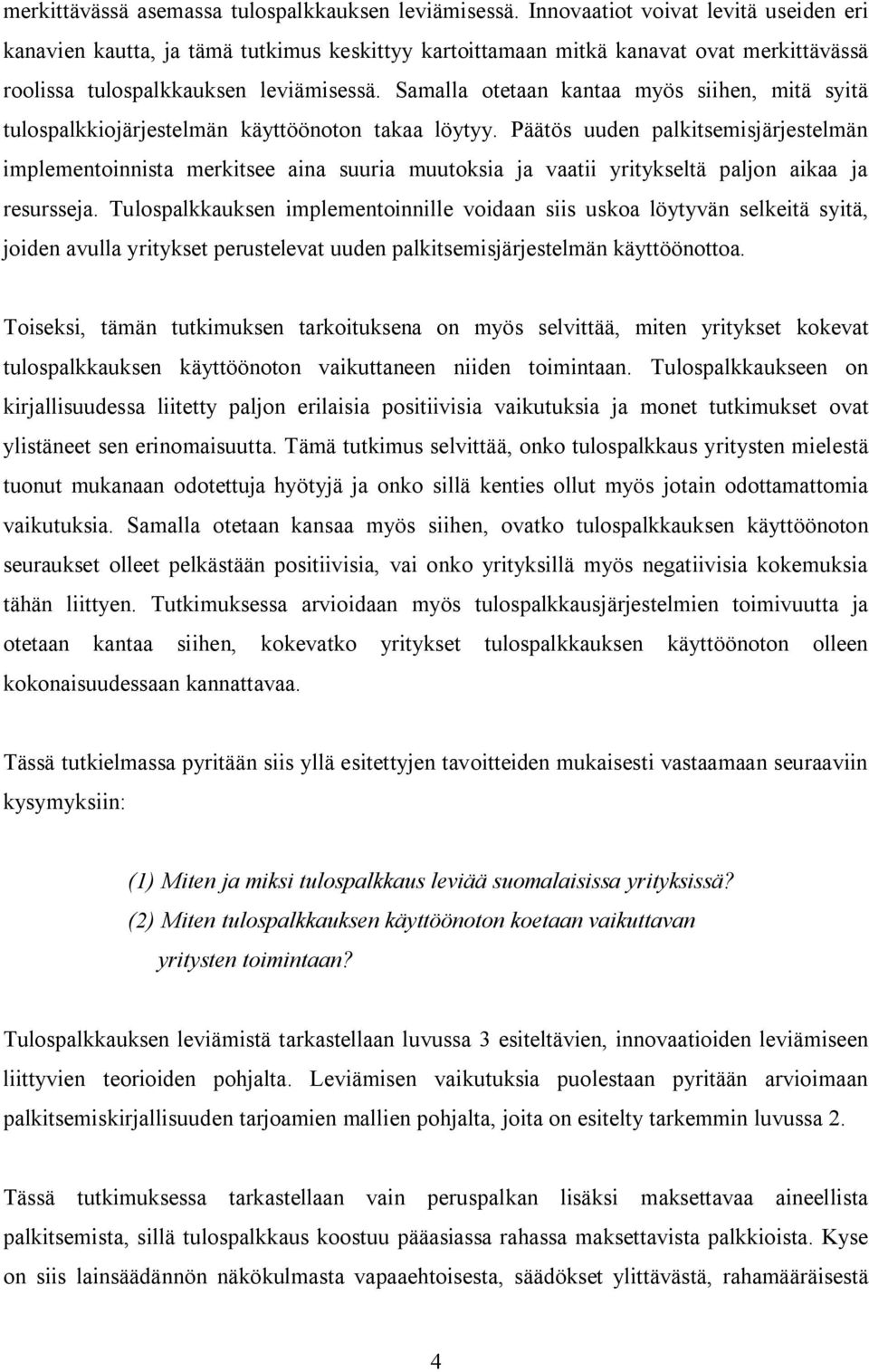 Samalla otetaan kantaa myös siihen, mitä syitä tulospalkkiojärjestelmän käyttöönoton takaa löytyy.