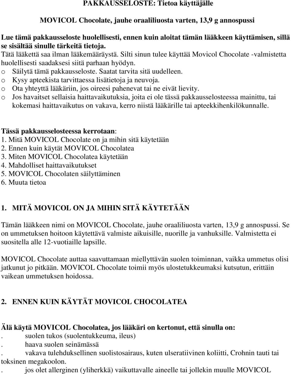 o Säilytä tämä pakkausseloste. Saatat tarvita sitä uudelleen. o Kysy apteekista tarvittaessa lisätietoja ja neuvoja. o Ota yhteyttä lääkäriin, jos oireesi pahenevat tai ne eivät lievity.