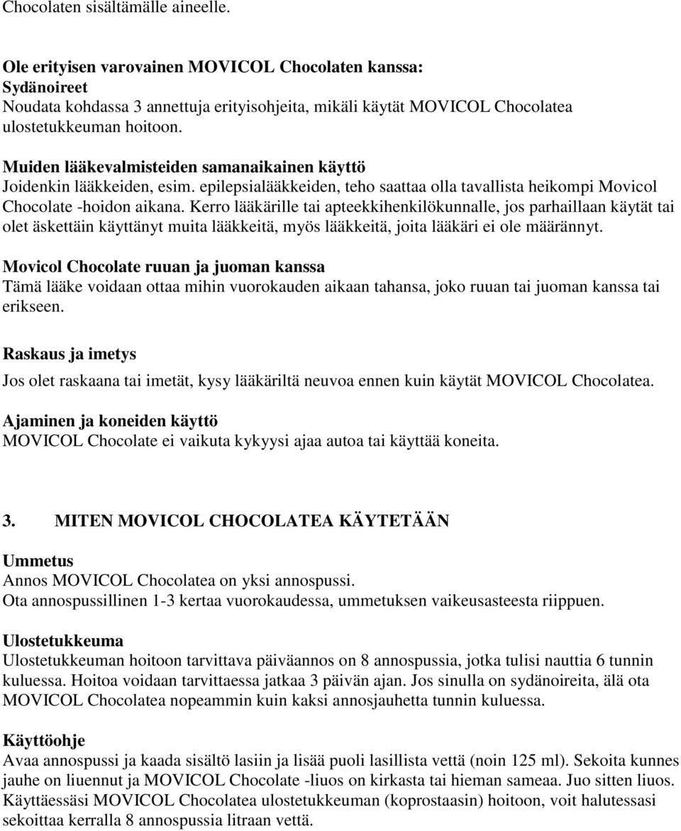 Kerro lääkärille tai apteekkihenkilökunnalle, jos parhaillaan käytät tai olet äskettäin käyttänyt muita lääkkeitä, myös lääkkeitä, joita lääkäri ei ole määrännyt.