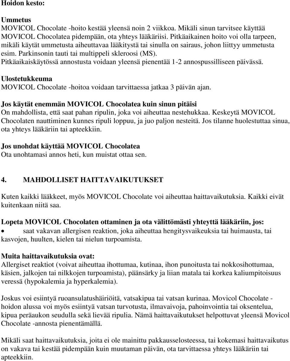 Pitkäaikaiskäytössä annostusta voidaan yleensä pienentää 1-2 annospussilliseen päivässä. Ulostetukkeuma MOVICOL Chocolate -hoitoa voidaan tarvittaessa jatkaa 3 päivän ajan.