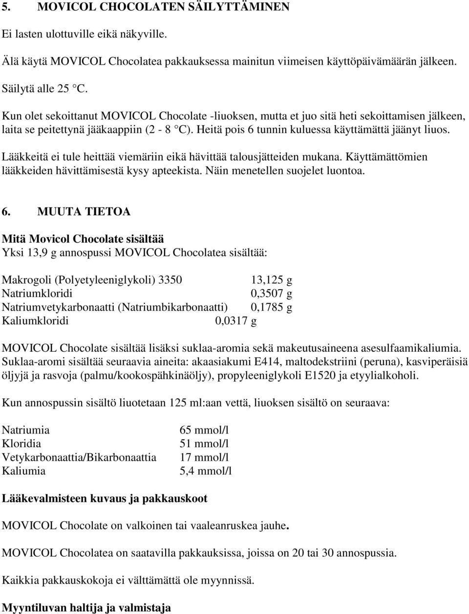 Lääkkeitä ei tule heittää viemäriin eikä hävittää talousjätteiden mukana. Käyttämättömien lääkkeiden hävittämisestä kysy apteekista. Näin menetellen suojelet luontoa. 6.