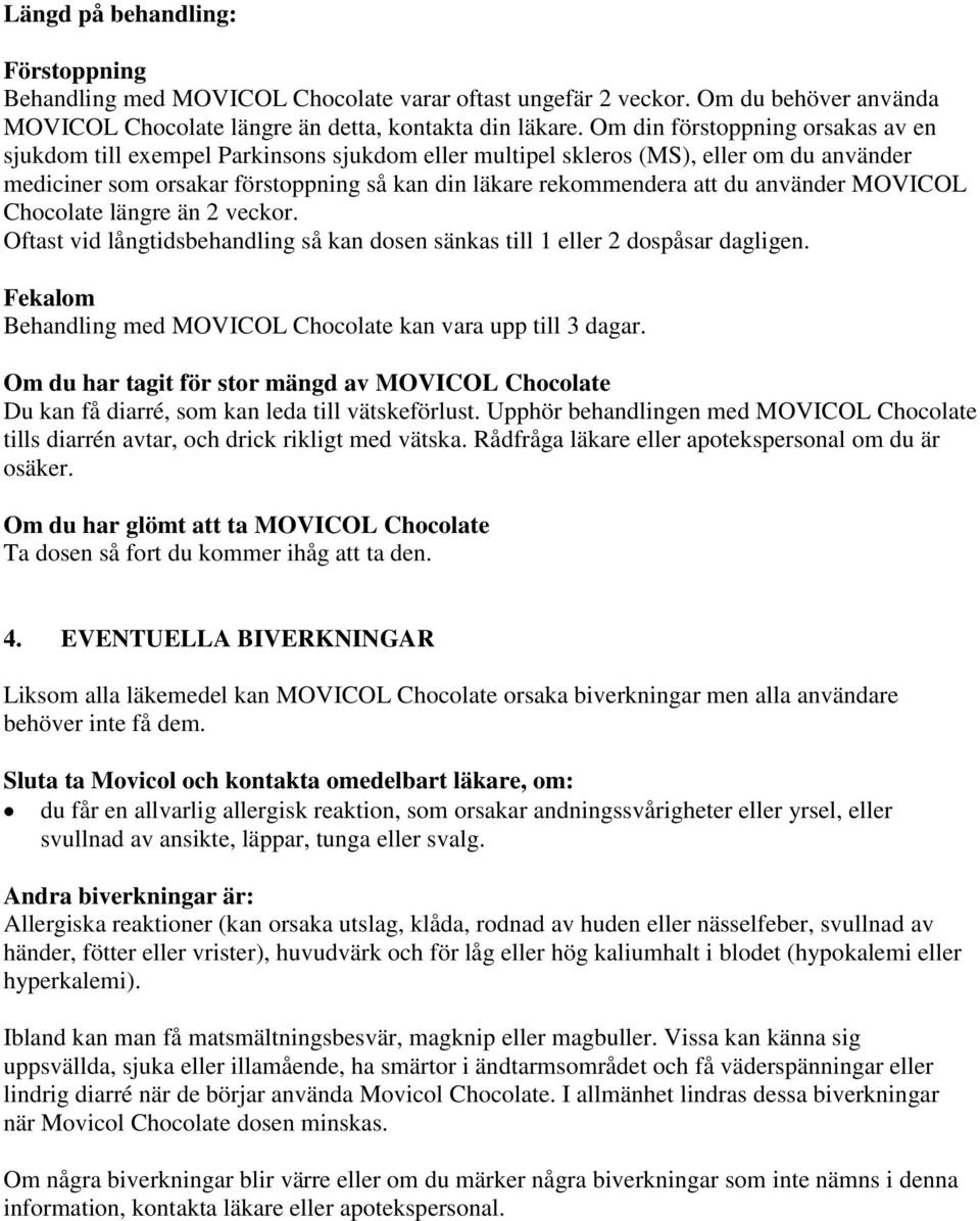 använder MOVICOL Chocolate längre än 2 veckor. Oftast vid långtidsbehandling så kan dosen sänkas till 1 eller 2 dospåsar dagligen. Fekalom Behandling med MOVICOL Chocolate kan vara upp till 3 dagar.