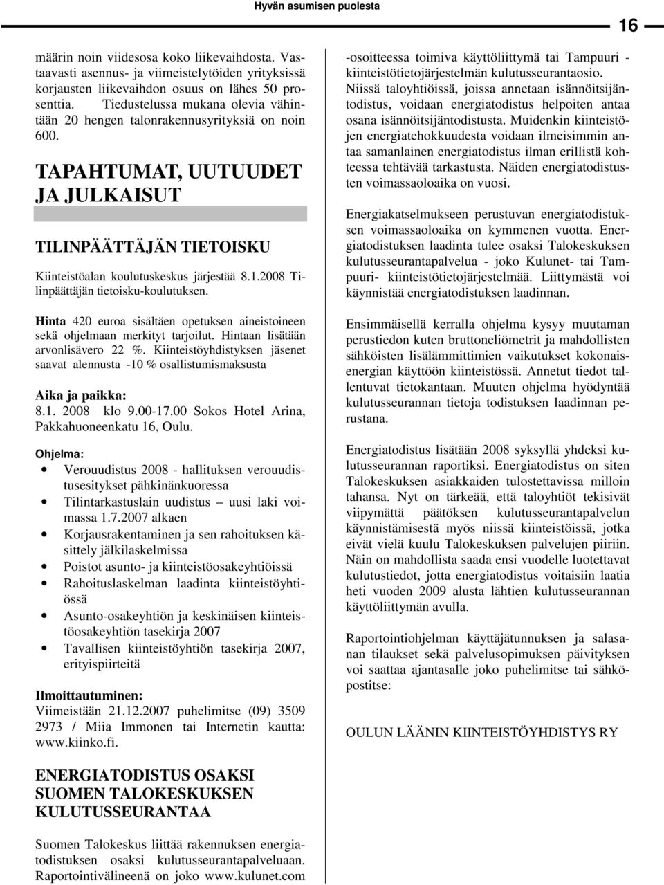 2008 Tilinpäättäjän tietoisku-koulutuksen. Hinta 420 euroa sisältäen opetuksen aineistoineen sekä ohjelmaan merkityt tarjoilut. Hintaan lisätään arvonlisävero 22 %.