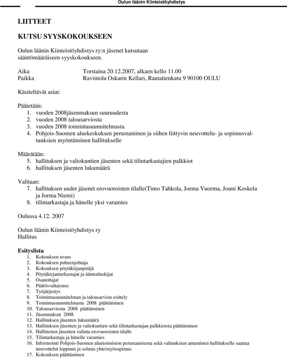 vuoden 2008 toimintasuunnitelmasta 4. Pohjois-Suomen aluekeskuksen perustaminen ja siihen liittyvin neuvottelu- ja sopimusvaltuuksien myöntäminen hallitukselle Määrätään: 5.