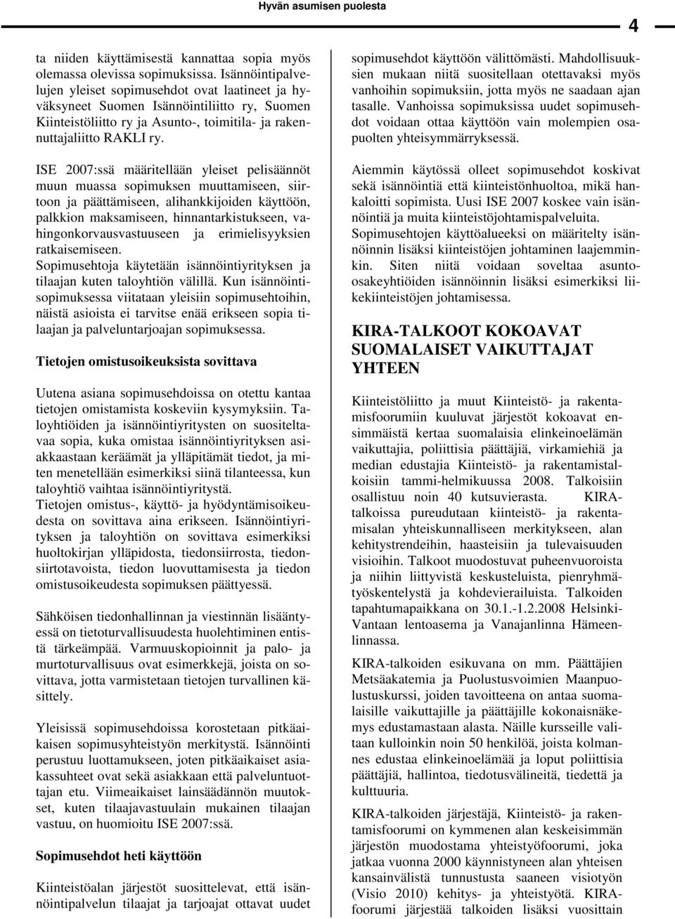 ISE 2007:ssä määritellään yleiset pelisäännöt muun muassa sopimuksen muuttamiseen, siirtoon ja päättämiseen, alihankkijoiden käyttöön, palkkion maksamiseen, hinnantarkistukseen,