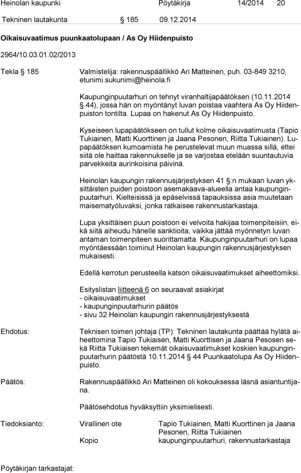 Lupaa on hakenut As Oy Hiidenpuisto. Kyseiseen lupapäätökseen on tullut kolme oikaisuvaatimusta (Tapio Tu kiai nen, Matti Kuorttinen ja Jaana Pesonen, Riitta Tukiainen).