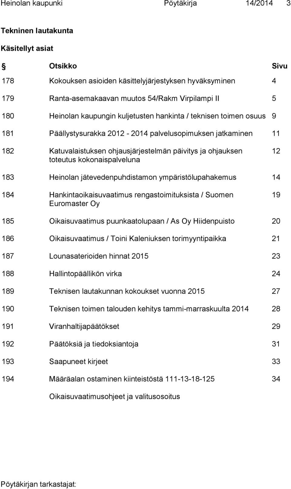 toteutus kokonaispalveluna 12 183 Heinolan jätevedenpuhdistamon ympäristölupahakemus 14 184 Hankintaoikaisuvaatimus rengastoimituksista / Suomen Euromaster Oy 19 185 Oikaisuvaatimus puunkaatolupaan /