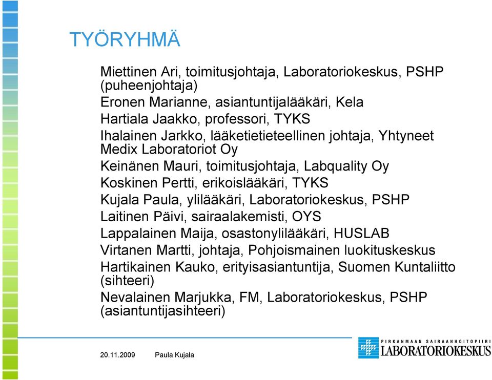 TYKS Kujala Paula, ylilääkäri, Laboratoriokeskus, PSHP Laitinen Päivi, sairaalakemisti, OYS Lappalainen Maija, osastonylilääkäri, HUSLAB Virtanen Martti, johtaja,