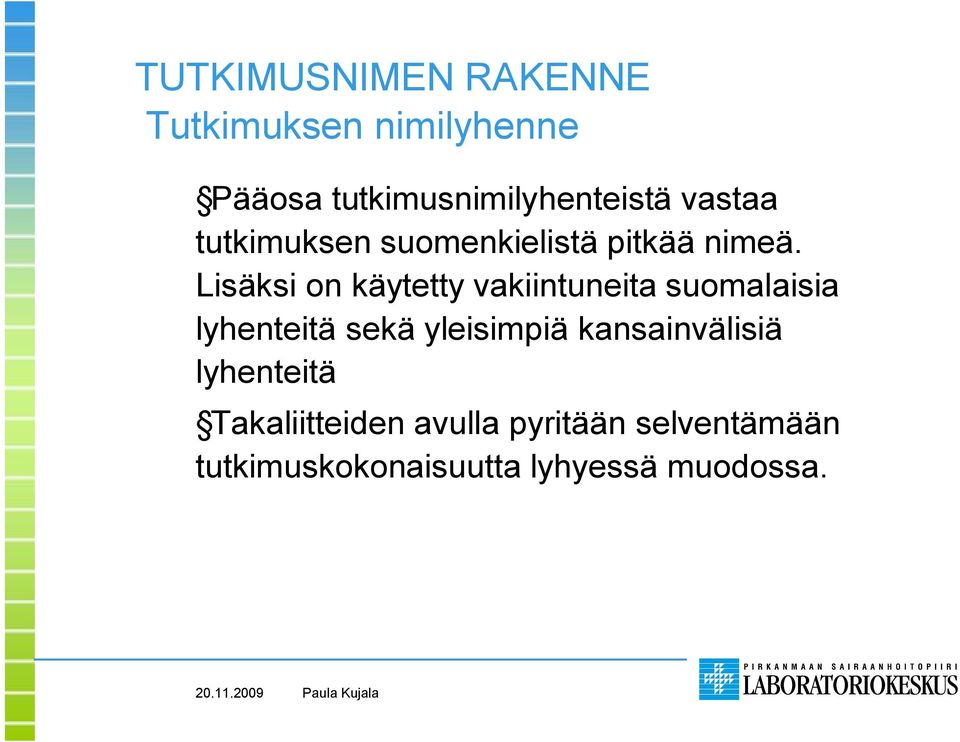 Lisäksi on käytetty vakiintuneita suomalaisia lyhenteitä sekä yleisimpiä