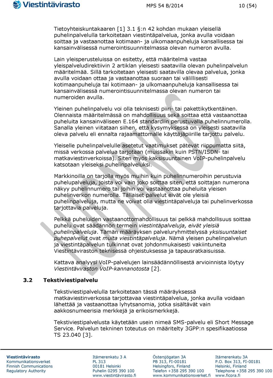 numerointisuunnitelmassa olevan numeron avulla. Lain yleisperusteluissa on esitetty, että määritelmä vastaa yleispalveludirektiivin 2 artiklan yleisesti saatavilla olevan puhelinpalvelun määritelmää.