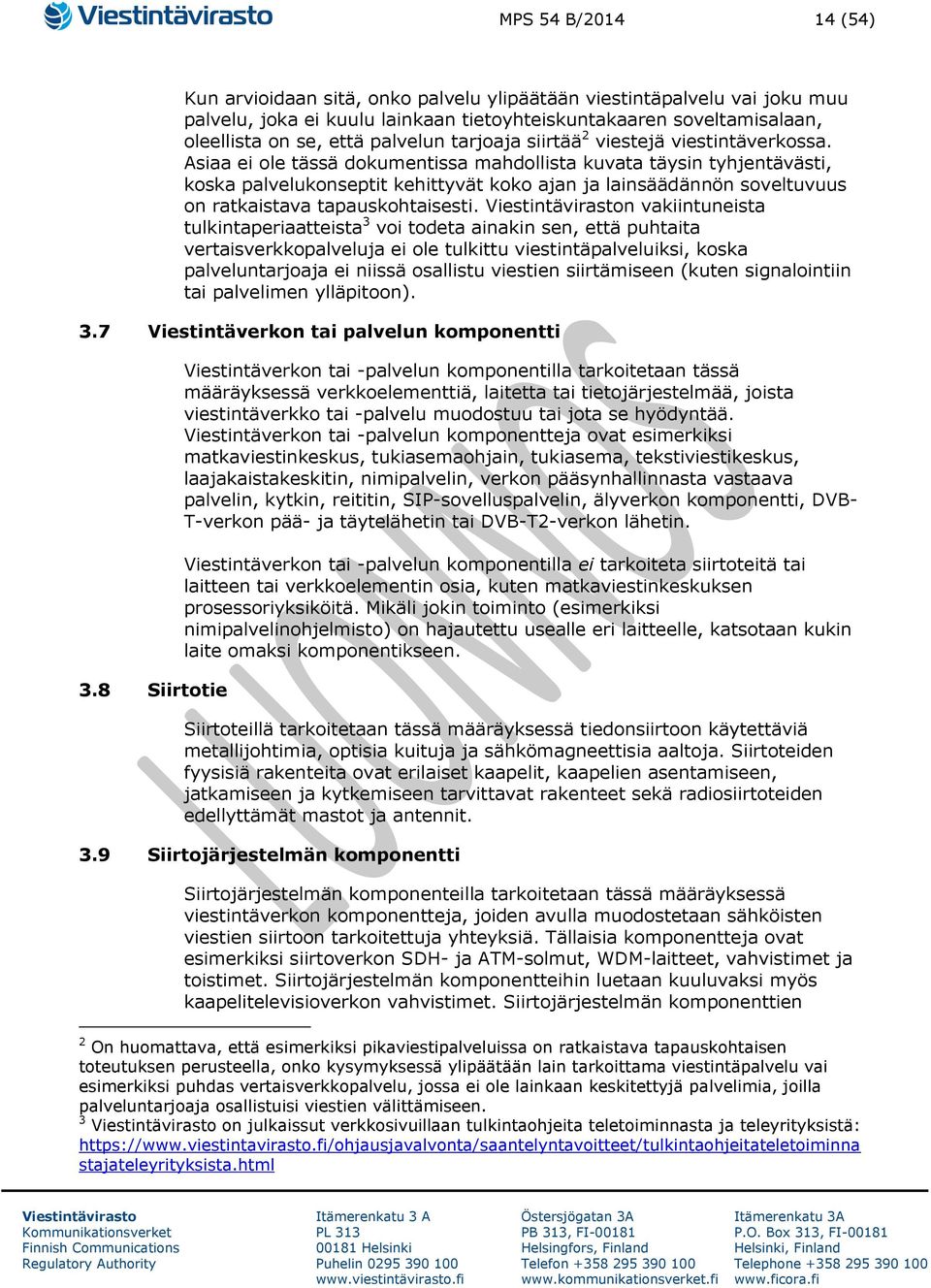 Asiaa ei ole tässä dokumentissa mahdollista kuvata täysin tyhjentävästi, koska palvelukonseptit kehittyvät koko ajan ja lainsäädännön soveltuvuus on ratkaistava tapauskohtaisesti.