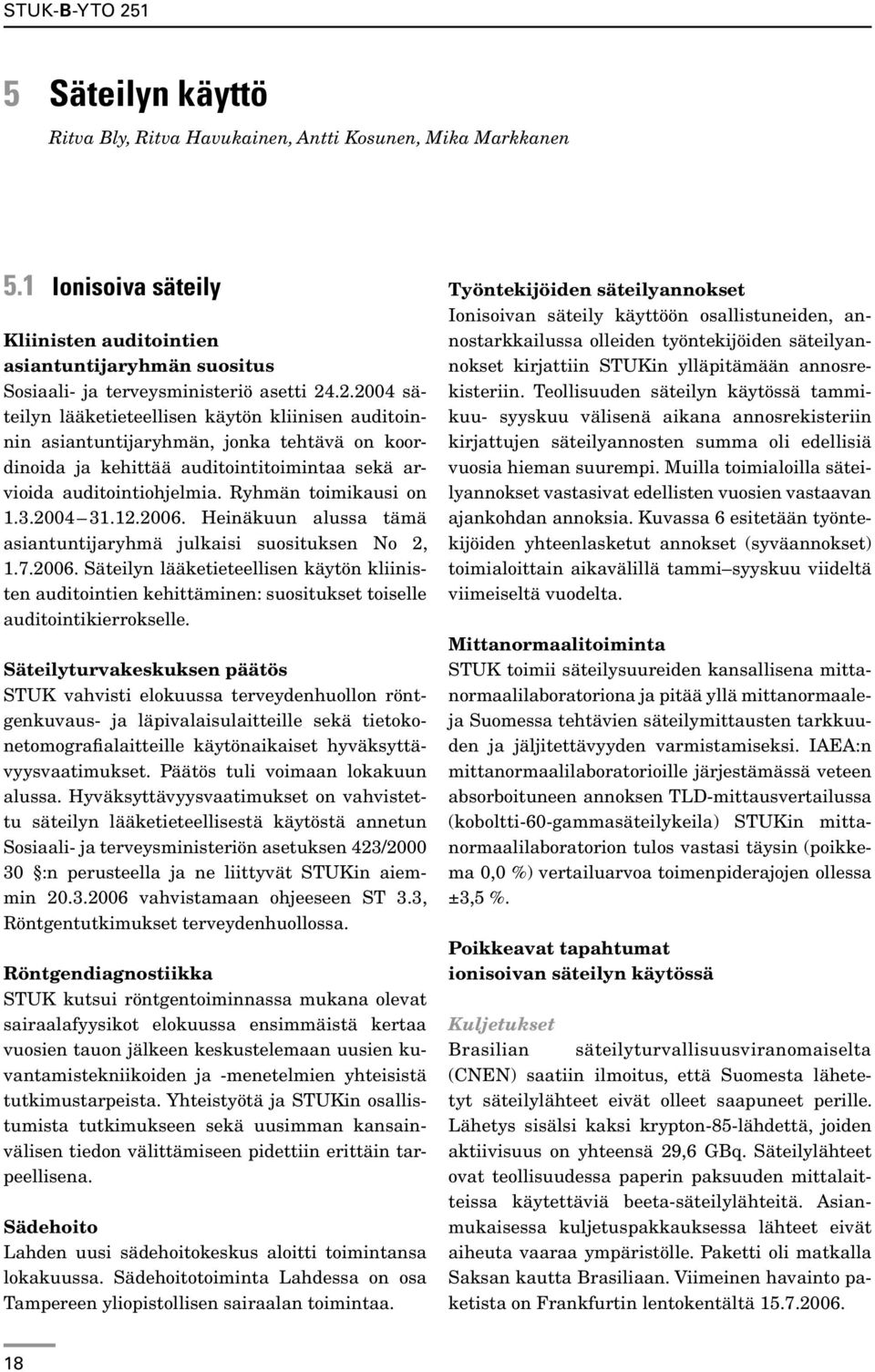 Ryhmän toimikausi on 1.3.2004 31.12.2006. Heinäkuun alussa tämä asiantuntijaryhmä julkaisi suosituksen No 2, 1.7.2006. Säteilyn lääketieteellisen käytön kliinisten auditointien kehittäminen: suositukset toiselle auditointikierrokselle.