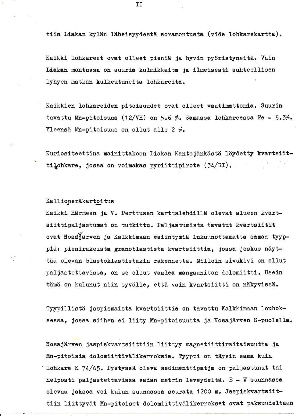 Suurin tavattu Mn-pitoisuus (12/~~) on 5,6 $. Samassa lohlrareessa Pe = 5.3%, Yleensä Mn-pitoisuus on ollut alle 2 %.