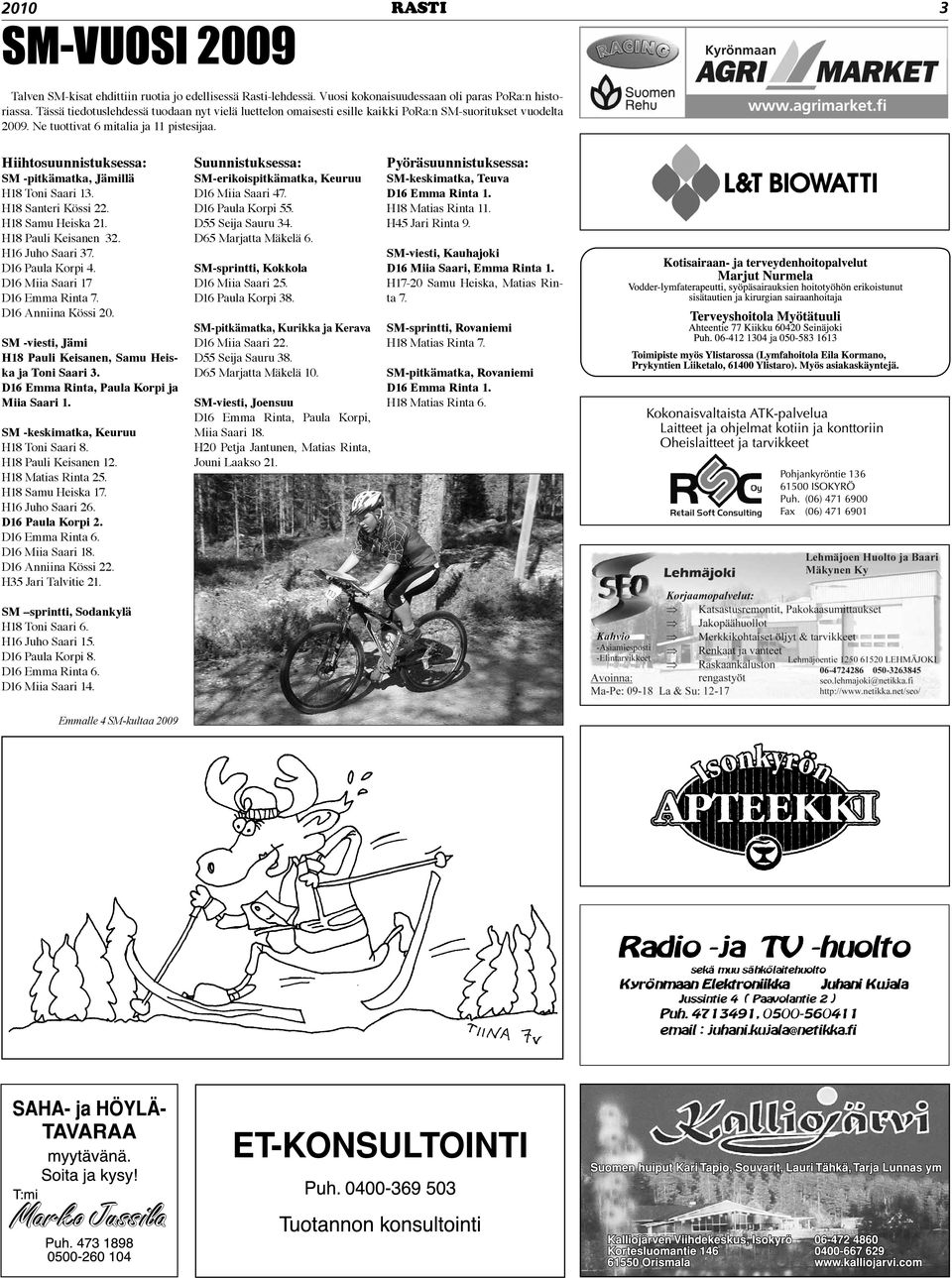 Hiihtosuunnistuksessa: SM -pitkämatka, Jämillä H8 Toni Saari. H8 Santeri Kössi. H8 Samu Heiska. H8 Pauli Keisanen. H6 Juho Saari 7. D6 Paula Korpi 4. D6 Miia Saari 7 D6 Emma Rinta 7.