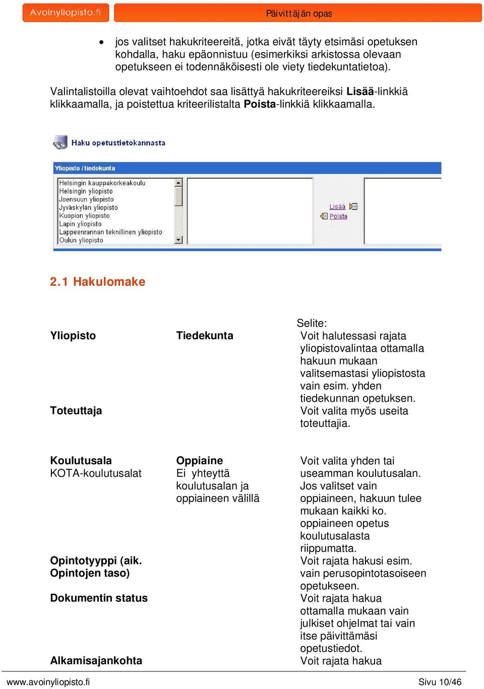 Hakulomake Selite: Yliopisto Tiedekunta Voit halutessasi rajata yliopistovalintaa ottamalla hakuun mukaan valitsemastasi yliopistosta vain esim. yhden tiedekunnan opetuksen.