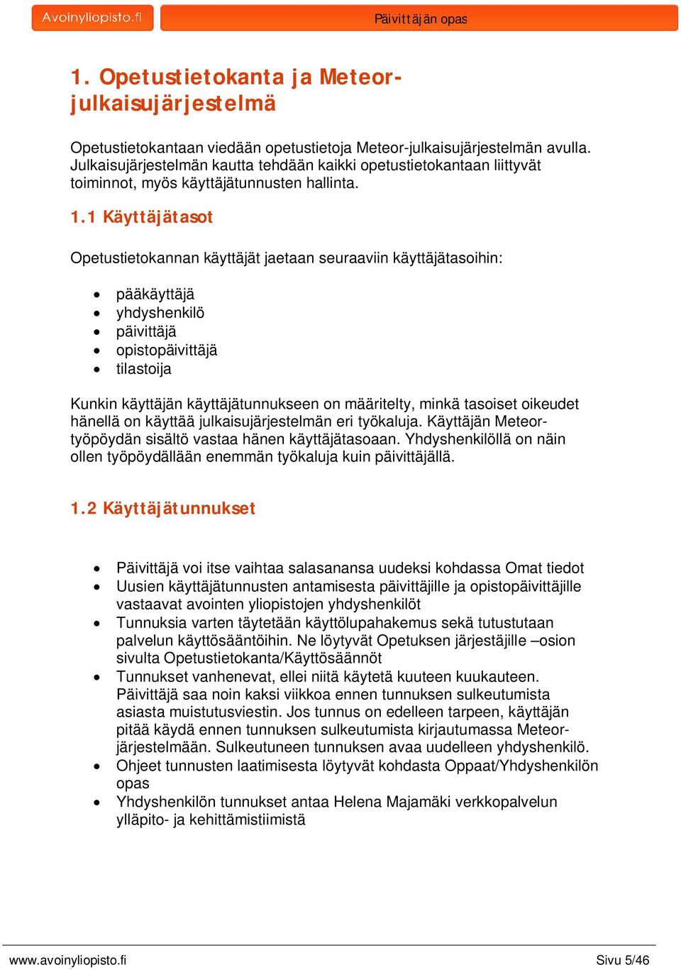 . Käyttäjätasot Opetustietokannan käyttäjät jaetaan seuraaviin käyttäjätasoihin: pääkäyttäjä yhdyshenkilö päivittäjä opistopäivittäjä tilastoija Kunkin käyttäjän käyttäjätunnukseen on määritelty,