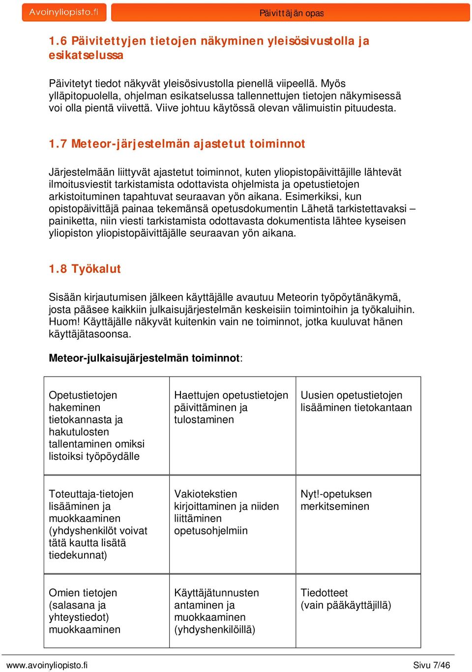 .7 Meteor-järjestelmän ajastetut toiminnot Järjestelmään liittyvät ajastetut toiminnot, kuten yliopistopäivittäjille lähtevät ilmoitusviestit tarkistamista odottavista ohjelmista ja opetustietojen