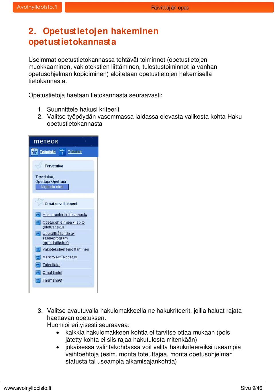 Valitse työpöydän vasemmassa laidassa olevasta valikosta kohta Haku opetustietokannasta 3. Valitse avautuvalla hakulomakkeella ne hakukriteerit, joilla haluat rajata haettavan opetuksen.