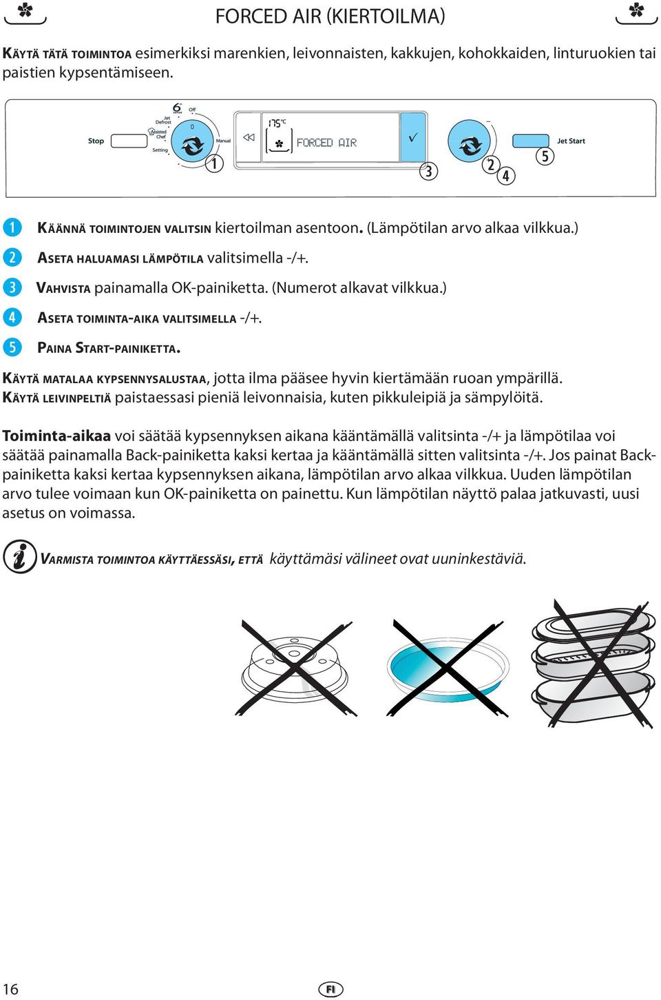 ) KÄYTÄ MATALAA KYPSENNYSALUSTAA, jotta ilma pääs hyvin kirtämään ruoan ympärillä. KÄYTÄ LEIVINPELTIÄ paistassasi piniä livonnaisia, kutn pikkulipiä ja sämpylöitä.