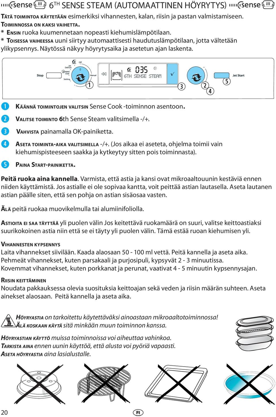 Näytössä näkyy höyrytysaika ja asttun ajan lasknta. KÄÄNNÄ TOIMINTOJEN VALITSIN Sns Cook -toiminnon asntoon. VALITSE TOIMINTO 6th Sns Stam valitsimlla -/+. r t VAHVISTA painamalla OK-painiktta.