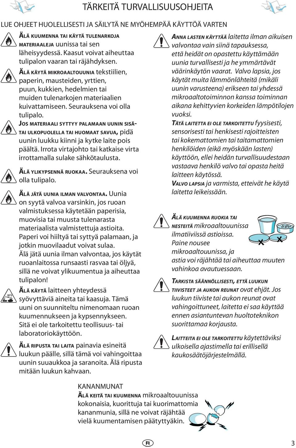 JOS MATERIAALI SYTTYY PALAMAAN UUNIN SISÄ- TAI ULKOPUOLELLA TAI HUOMAAT SAVUA, pidä uunin luukku kiinni ja kytk lait pois päältä. Irrota virtajohto tai katkais virta irrottamalla sulak sähkötaulusta.