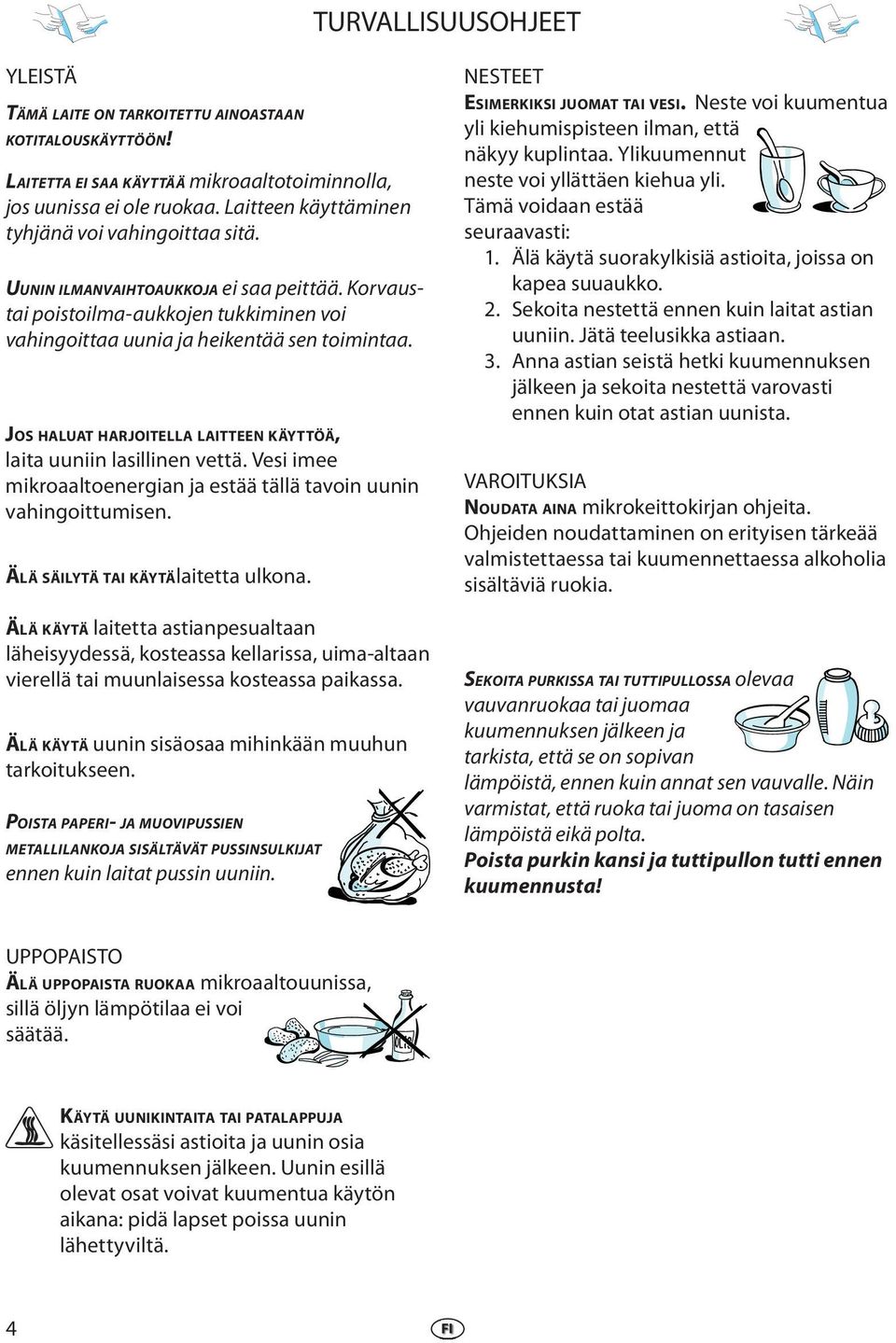 JOS HALUAT HARJOITELLA LAITTEEN KÄYTTÖÄ, laita uuniin lasillinn vttä. Vsi im mikroaaltonrgian ja stää tällä tavoin uunin vahingoittumisn. ÄLÄ SÄILYTÄ TAI KÄYTÄlaittta ulkona.