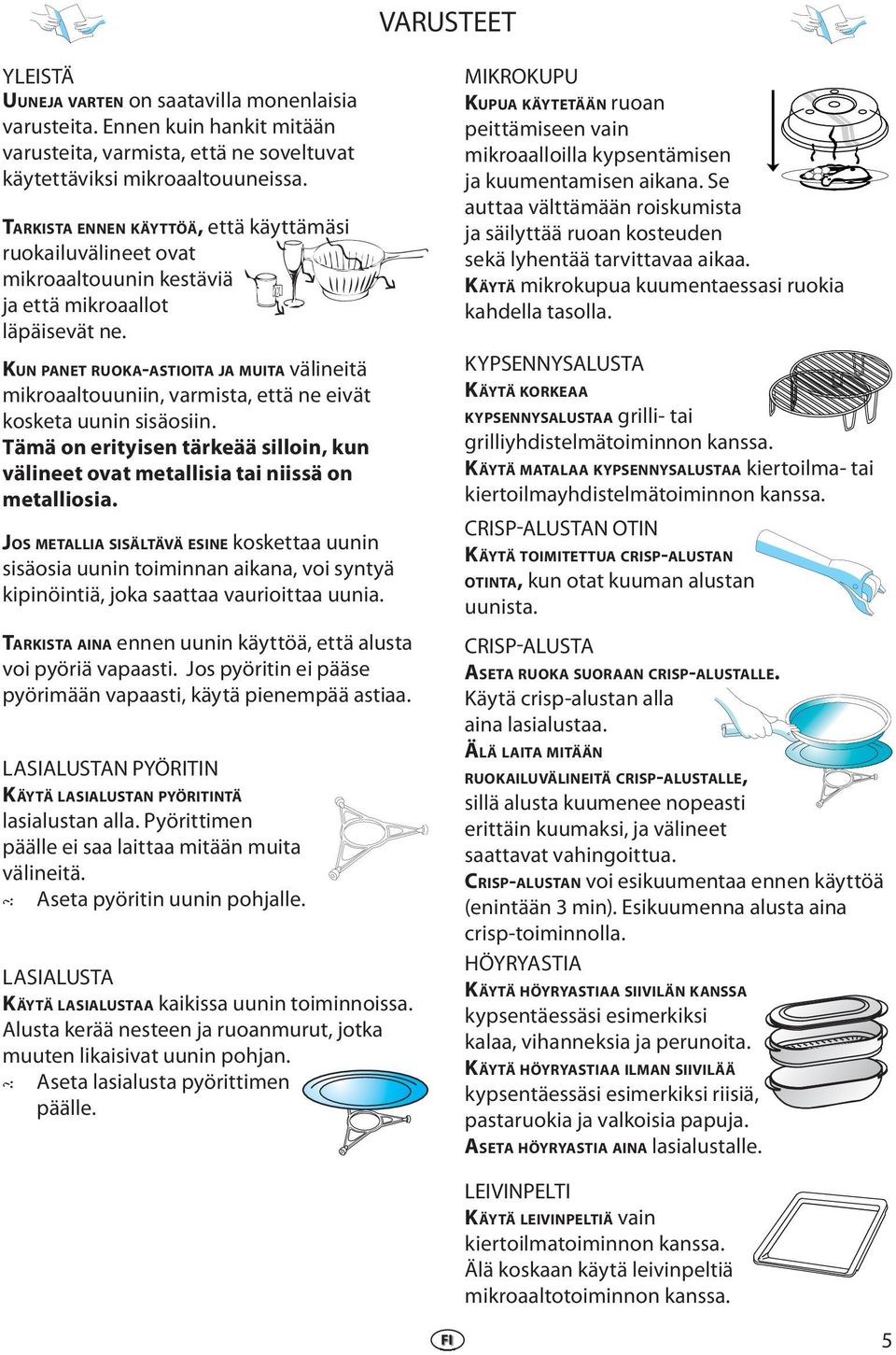 KUN PANET RUOKA-ASTIOITA JA MUITA välinitä mikroaaltouuniin, varmista, ttä n ivät koskta uunin sisäosiin. Tämä on rityisn tärkää silloin, kun välint ovat mtallisia tai niissä on mtalliosia.